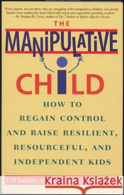 The Manipulative Child: How to Regain Control and Raise Resilient, Resourceful, and Independent Kids Ernest W. Swihart, Jr., Patrick Cotter 9780553379495 Bantam Doubleday Dell Publishing Group Inc - książka