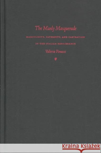 The Manly Masquerade: Masculinity, Paternity, and Castration in the Italian Renaissance Finucci, Valeria 9780822330547 Duke University Press - książka