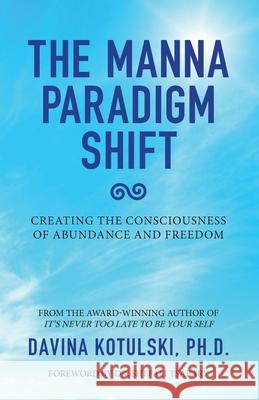 The Manna Paradigm Shift: Creating the Consciousness of Abundance and Freedom Davina Kotulski Shefali Tsabary 9780997837964 Red Ink Press - książka