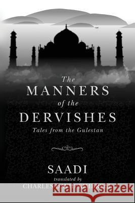 The Manners of the Dervishes: Tales from the Gulestan Saadi                                    Charles David Kimbrell 9781514294178 Createspace - książka