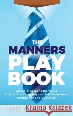 The Manners Playbook: Essential Lessons for Young African-American Boys on Self-Awareness, Confidence and Etiquette James B. Wingo 9781644843611 Purposely Created Publishing Group - książka