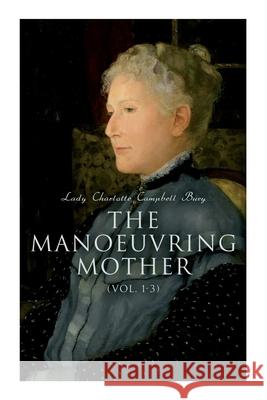 The Manoeuvring Mother (Vol. 1-3): Victorian Novel Lady Charlotte Campbell Bury 9788027341733 e-artnow - książka