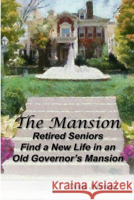 The Mansion: Retired Seniors Find a New Life in an Old Governor's Mansion Doris Johnson 9781490911588 Createspace - książka