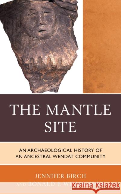 The Mantle Site: An Archaeological History of an Ancestral Wendat Community Birch, Jennifer 9780759121003 Altamira Press - książka