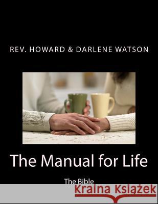 The Manual for Life: The Bible Rev Howard &. Darlene Watson 9781503068100 Createspace - książka