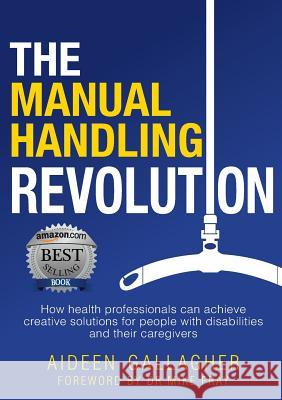 The Manual Handling Revolution: How health professionals can achieve creative solutions for people with disabilities and their caregivers Gallagher, Aideen 9781925648263 Michael Hanrahan Publishing - książka