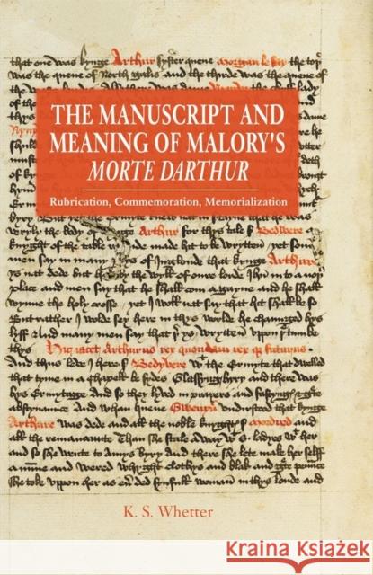 The Manuscript and Meaning of Malory's Morte Darthur: Rubrication, Commemoration, Memorialization K. S. Whetter 9781843845638 D.S. Brewer - książka