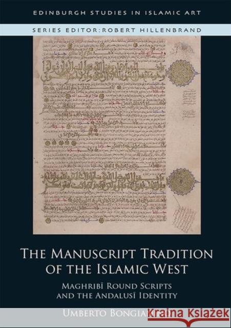 The Manuscript Tradition of the Islamic West: Maghribi Round Scripts and the Andalusi Identity Umberto Bongianino 9781474499583 Edinburgh University Press - książka