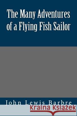 The Many Adventures of a Flying Fish Sailor John Lewis Barbre Naomi Barbre 9781981863471 Createspace Independent Publishing Platform - książka