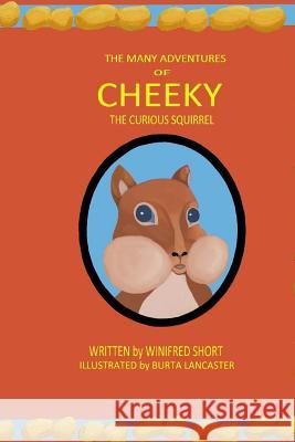 The Many Adventures of Cheeky the Curious Squirrel Winifred Short Burta Lancaster 9781495429415 Createspace - książka