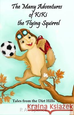 The Many Adventures of Kiki the Flying Squirrel Patty A. Spence 9781736258446 Calicheroadspress.Webador.com - książka