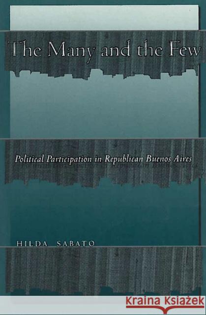 The Many and the Few: Political Participation in Republican Buenos Aires Sabato, Hilda 9780804739436 Stanford University Press - książka