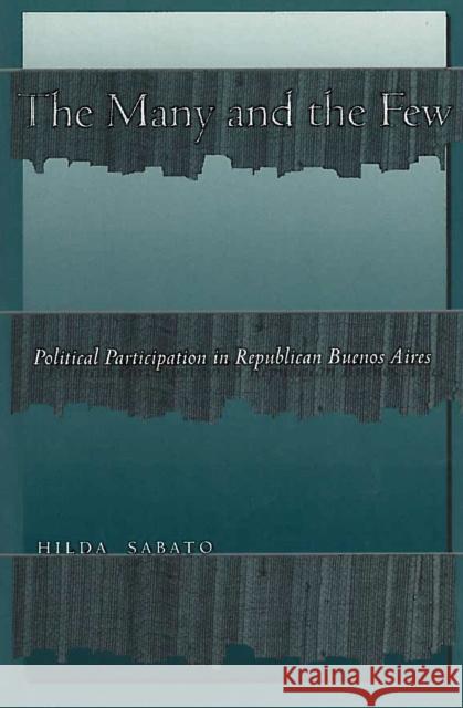 The Many and the Few: Political Participation in Republican Buenos Aires Sabato, Hilda 9780804739443 Stanford University Press - książka