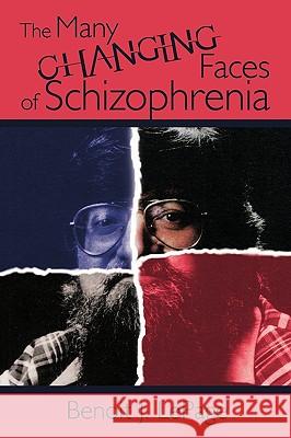 The Many Changing Faces of Schizophrenia Benoit J. Lepage 9781425188498 Trafford Publishing - książka