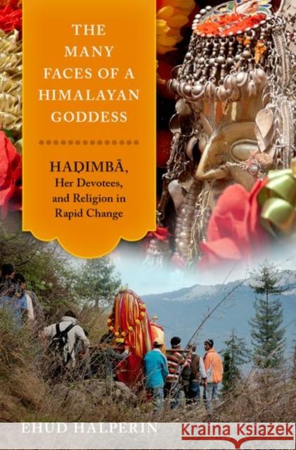 The Many Faces of a Himalayan Goddess: Hadimba, Her Devotees, and Religion in Rapid Change Ehud Halperin Robert Yelle 9780190913588 Oxford University Press, USA - książka