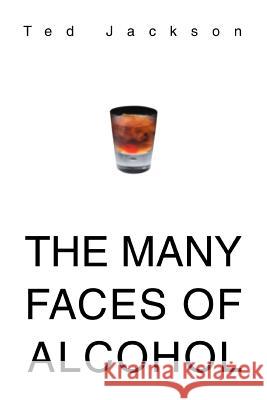 The Many Faces of Alcohol Ted Jackson 9780595331772 iUniverse - książka