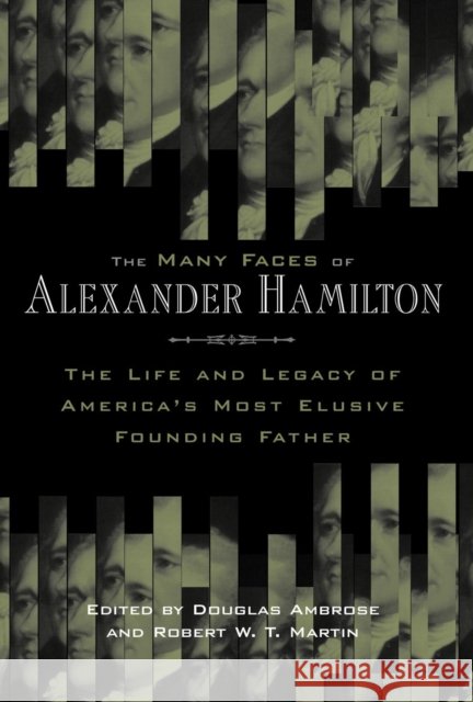 The Many Faces of Alexander Hamilton: The Life & Legacy of America's Most Elusive Founding Father Ambrose, Douglas 9780814707241 New York University Press - książka