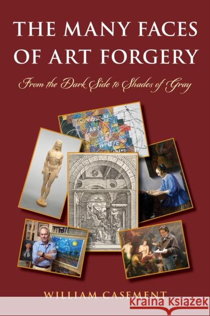 The Many Faces of Art Forgery: From the Dark Side to Shades of Gray William Casement 9781538158005 Rowman & Littlefield - książka