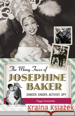 The Many Faces of Josephine Baker: Dancer, Singer, Activist, Spy Peggy Caravantes 9781613738320 Chicago Review Press - książka
