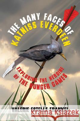 The Many Faces of Katniss Everdeen: Exploring the Heroine of the Hunger Games Frankel, Valerie Estelle 9781936294220 Zossima Press - książka