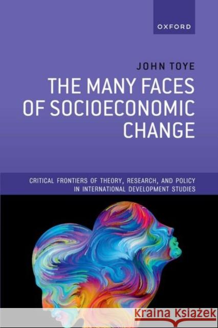 The Many Faces of Socioeconomic Change John (Chair of the Advisory Committee, Chair of the Advisory Committee, Department of International Development, Oxford  9780192882011 Oxford University Press - książka