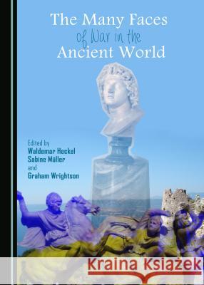 The Many Faces of War in the Ancient World Waldemar Heckel Sabine Muller Graham Wrightson 9781443877688 Cambridge Scholars Publishing - książka