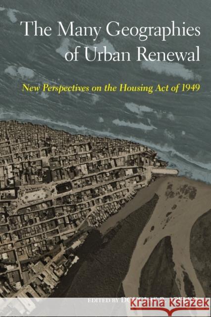 The Many Geographies of Urban Renewal: New Perspectives on the Housing Act of 1949 Douglas R. Appler 9781439921715 Temple University Press - książka