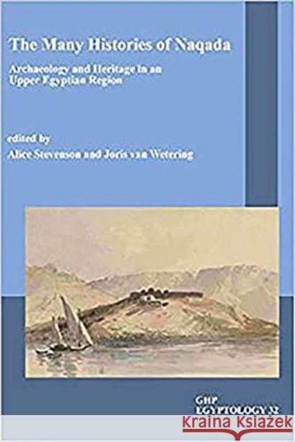 The Many Histories of Naqada: Archaeology and Heritage in an Upper Egyptian Region Alice Stevenson Joris Va 9781906137694 Golden House Publications - książka