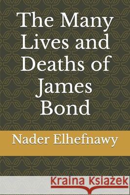 The Many Lives and Deaths of James Bond Nader Elhefnawy 9781519277848 Createspace Independent Publishing Platform - książka