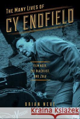 The Many Lives of Cy Endfield: Film Noir, the Blacklist, and Zulu Brian Neve 9780299303747 University of Wisconsin Press - książka