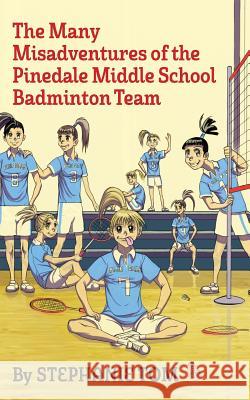 The Many Misadventures of the Pinedale Middle School Badminton Team Stephanie Tom 9781491043738 Createspace - książka