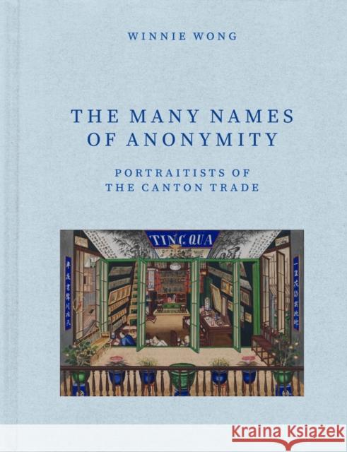 The Many Names of Anonymity: Portraitists of the Canton Trade Winnie Wong 9780226155821 University of Chicago Press - książka