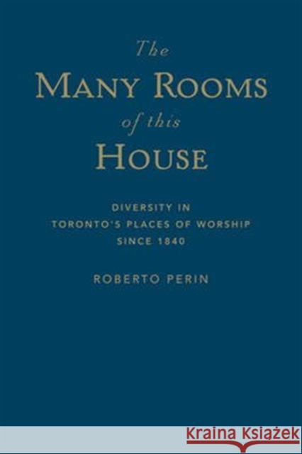 The Many Rooms of This House: Diversity in Toronto's Places of Worship Since 1840 Roberto Perin 9781487500276 University of Toronto Press - książka