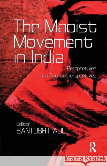 The Maoist Movement in India: Perspectives and Counterperspectives Santosh Paul   9781138662926 Taylor and Francis - książka