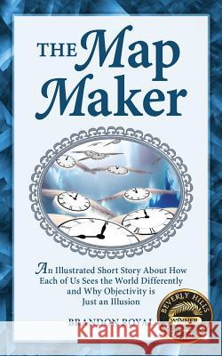 The Map Maker: An Illustrated Short Story about How Each of Us Sees the World Differently and Why Objectivity Is Just an Illusion Brandon Royal   9781897393147 Maven Publishing - książka