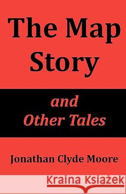 The Map Story and Other Tales Jonathan Clyde Moore 9781461122814 Createspace - książka