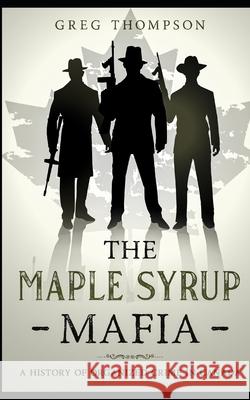 The Maple Syrup Mafia: A History of Organized Crime In Canada Thompson, Greg 9781496049612 Createspace - książka