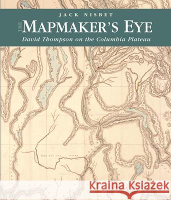 The Mapmaker's Eye: David Thompson on the Columbia Plateau Jack Nisbet 9780874222852 Washington State University - książka