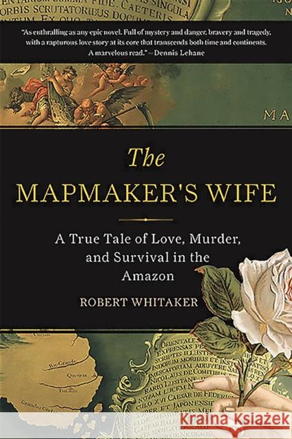 The Mapmaker's Wife: A True Tale of Love, Murder, and Survival in the Amazon Robert Whitaker 9780465057948 Basic Books (AZ) - książka