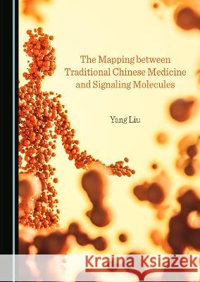 The Mapping between Traditional Chinese Medicine and Signaling Molecules Yang Liu 9781527585744 Cambridge Scholars Publishing (RJ) - książka