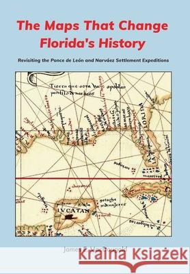 The Maps That Change Florida's History: Revisiting the Ponce de León and Narváez Settlement Expeditions Macdougald, James 9781735079035 Marsden House - książka