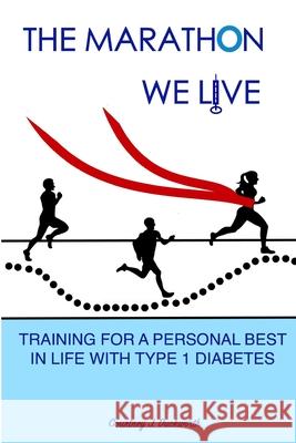 The Marathon We Live: Training for a Personal Best in Life with Type 1 Diabetes Courtney J. Duckworth 9781981217397 Createspace Independent Publishing Platform - książka