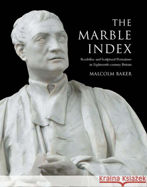 The Marble Index: Roubiliac and Sculptural Portraiture in Eighteenth-Century Britain Baker, Malcolm 9780300204346 YALE UNIVERSITY PRESS ACADEMIC - książka