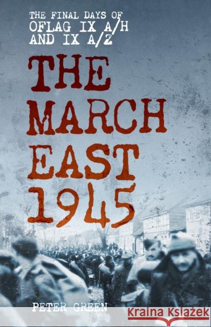 The March East 1945: The Final Days of Oflag IX A/H and IX A/Z Peter Green 9781803999395 The History Press Ltd - książka