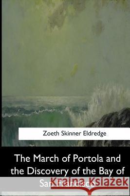 The March of Portola and the Discovery of the Bay of San Francisco Zoeth Skinner Eldredge 9781546654469 Createspace Independent Publishing Platform - książka