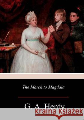The March to Magdala G. a. Henty 9781979133098 Createspace Independent Publishing Platform - książka