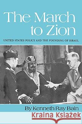 The March to Zion: United States Policy and the Founding of Israel Kenneth R. Bain 9781585440283 Texas A&M University Press - książka