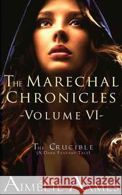 The Marechal Chronicles: Volume VI, The Crucible: A Dark Fantasy Tale Aames, Aimelie 9781541128507 Createspace Independent Publishing Platform - książka
