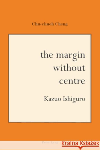 The Margin Without Centre: Kazuo Ishiguro Cheng, Chu-Chueh 9783039119974 Verlag Peter Lang - książka