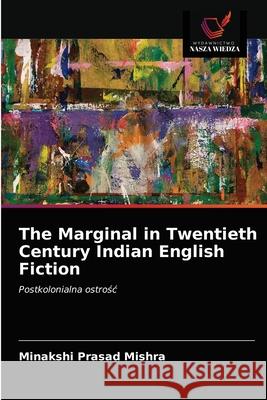 The Marginal in Twentieth Century Indian English Fiction Minakshi Prasad Mishra 9786202848930 Wydawnictwo Nasza Wiedza - książka